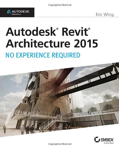Autodesk Revit Architecture 2015: No Experience Required: Autodesk Official Press